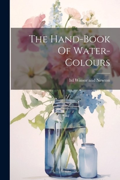 The Hand-book Of Water-colours, Ltd Winsor and Newton - Paperback - 9781021188649
