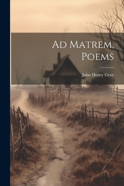 Ad Matrem, Poems, John Henry Gray - Paperback - 9781021194459