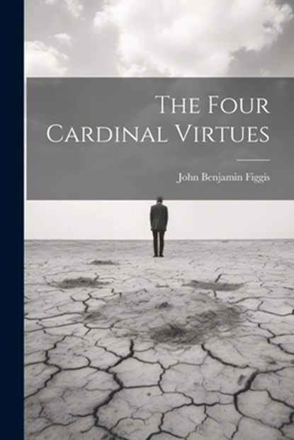 The Four Cardinal Virtues, John Benjamin Figgis - Paperback - 9781021203199