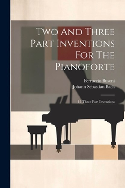 Two And Three Part Inventions For The Pianoforte: 15 Three Part Inventions, Johann Sebastian Bach - Paperback - 9781021205452