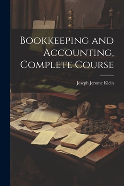 Bookkeeping and Accounting, Complete Course, Joseph Jerome Klein - Paperback - 9781021206268