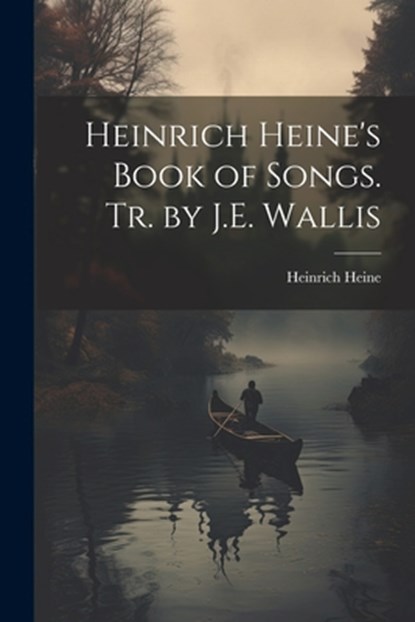 Heinrich Heine's Book of Songs. Tr. by J.E. Wallis, Heinrich Heine - Paperback - 9781021206411
