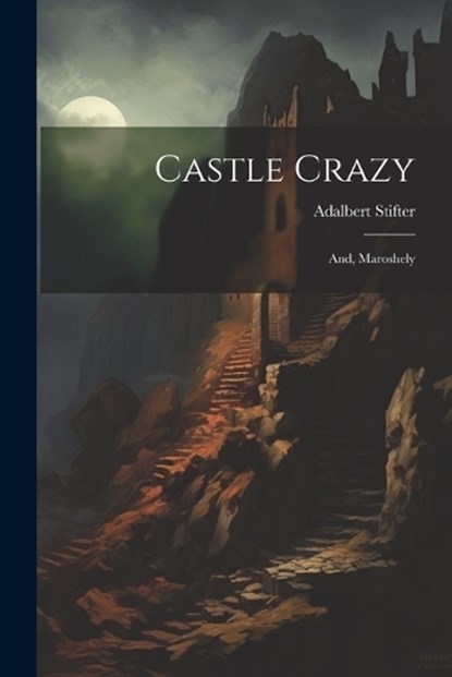 Castle Crazy; And, Maroshely, Adalbert Stifter - Paperback - 9781021219435