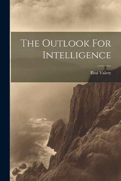 The Outlook For Intelligence, Paul Valery - Paperback - 9781021243669