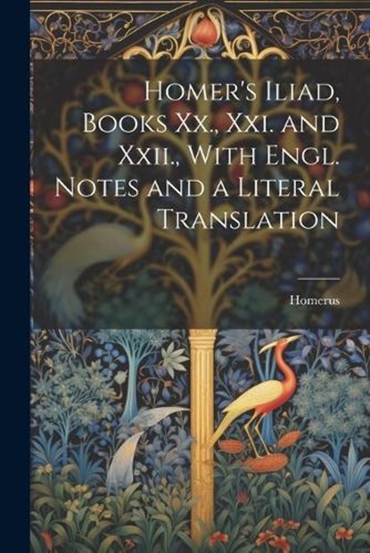 Homer's Iliad, Books Xx., Xxi. and Xxii., With Engl. Notes and a Literal Translation, Homerus - Paperback - 9781021268723