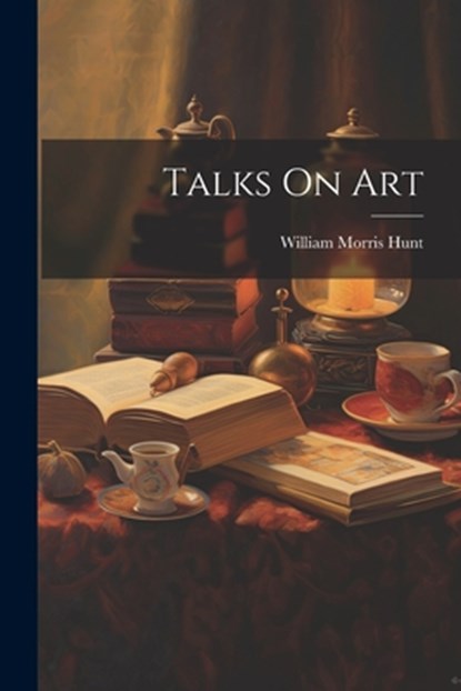Talks On Art, William Morris Hunt - Paperback - 9781021276346