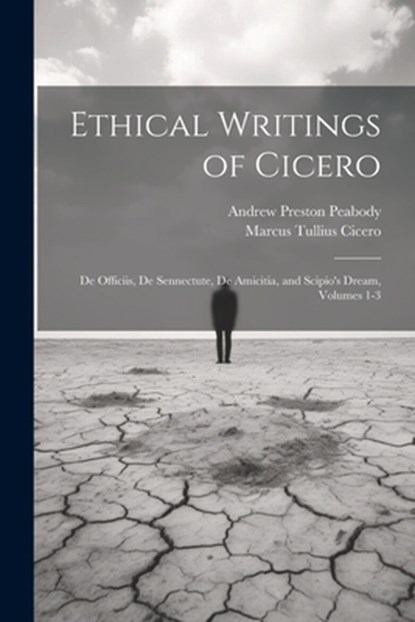 Ethical Writings of Cicero: De Officiis, De Sennectute, De Amicitia, and Scipio's Dream, Volumes 1-3, Andrew Preston Peabody - Paperback - 9781021283399