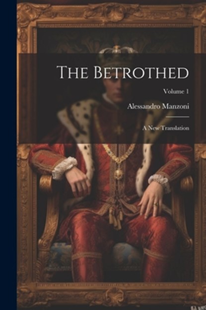 The Betrothed: A New Translation; Volume 1, Alessandro Manzoni - Paperback - 9781021318138