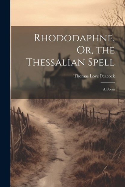 Rhododaphne, Or, the Thessalian Spell, Thomas Love Peacock - Paperback - 9781021327574