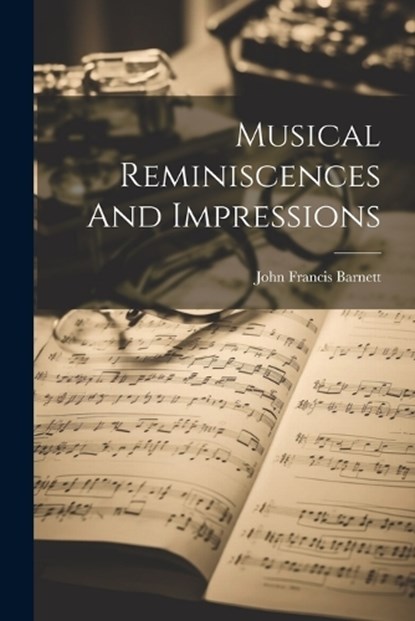 Musical Reminiscences And Impressions, John Francis Barnett - Paperback - 9781021365965