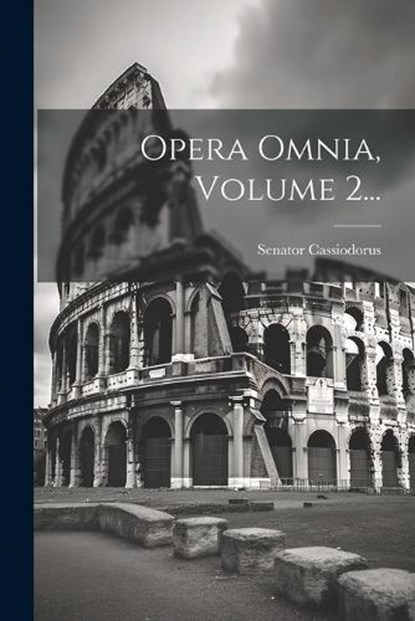 Opera Omnia, Volume 2..., Senator Cassiodorus - Paperback - 9781021377982