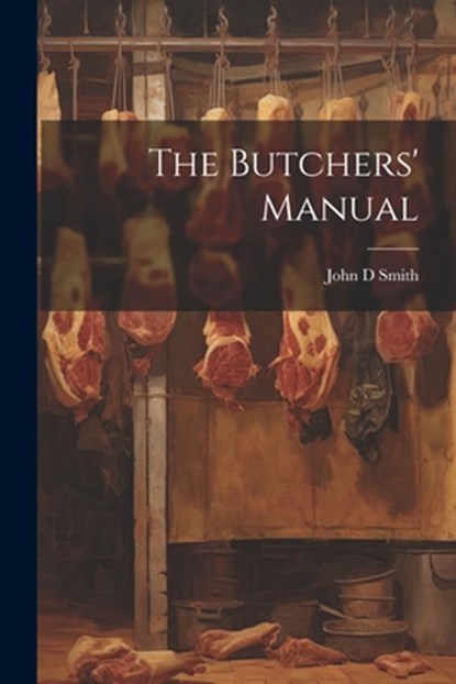 The Butchers' Manual, John D. Smith - Paperback - 9781021397218