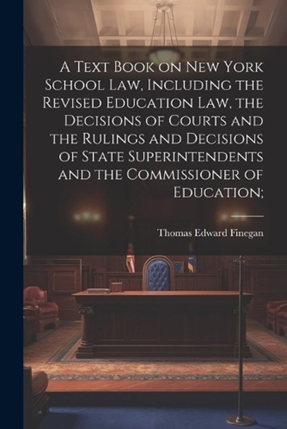 A Text Book on New York School law, Including the Revised Education law, the Decisions of Courts and the Rulings and Decisions of State Superintendents and the Commissioner of Education;, niet bekend - Paperback - 9781021403803