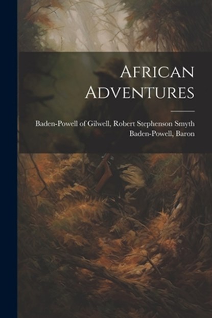 African Adventures, Robert Steph Baden-Powell of Gilwell - Paperback - 9781021474926