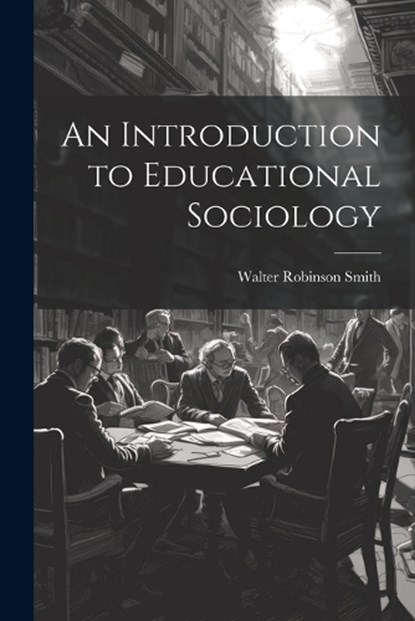 An Introduction to Educational Sociology, Walter Robinson Smith - Paperback - 9781021478085