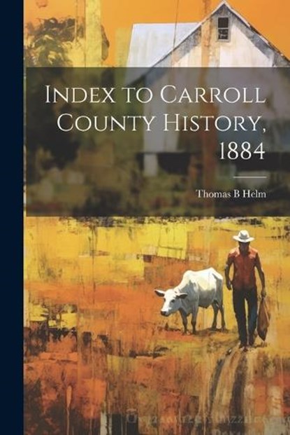 Index to Carroll County History, 1884, Thomas B Helm - Paperback - 9781021500649
