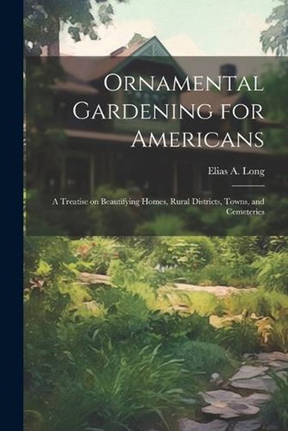Ornamental Gardening for Americans, Elias a Long - Paperback - 9781021501714