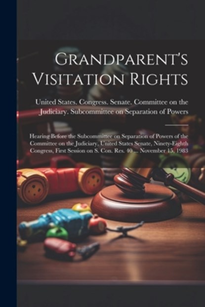 Grandparent's Visitation Rights: Hearing Before the Subcommittee on Separation of Powers of the Committee on the Judiciary, United States Senate, Nine, United States Congress Senate Comm - Paperback - 9781021503039