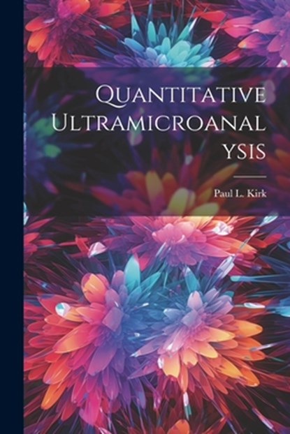 Quantitative Ultramicroanalysis, Paul L. Kirk - Paperback - 9781021516299