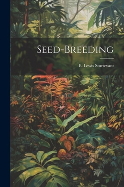 Seed-breeding, E. Lewis (Edward Lewis) Sturtevant - Paperback - 9781021564696