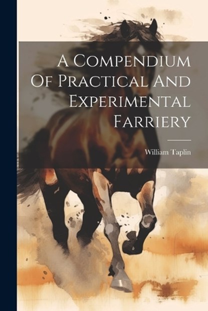 A Compendium Of Practical And Experimental Farriery, Taplin William - Paperback - 9781021572301