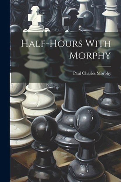 Half-hours With Morphy, Paul Charles Morphy - Paperback - 9781021587152