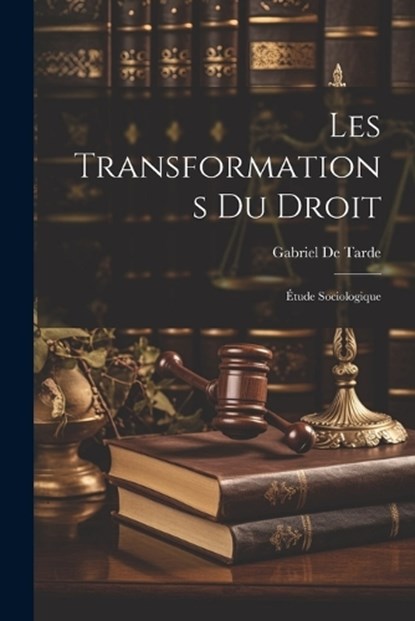 Les Transformations Du Droit, Gabriel De Tarde - Paperback - 9781021617439