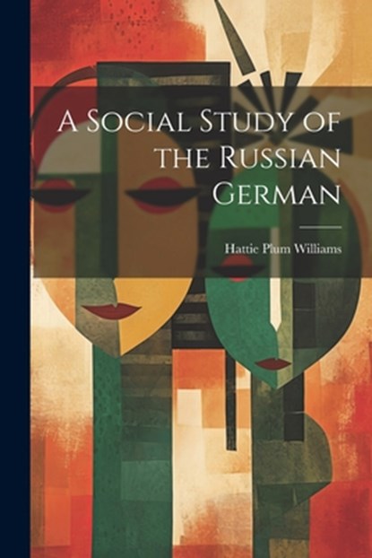 A Social Study of the Russian German, Hattie Plum Williams - Paperback - 9781021625762