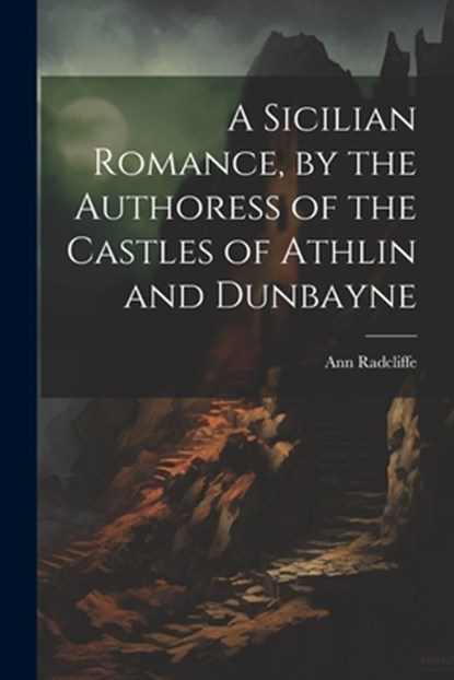 A Sicilian Romance, by the Authoress of the Castles of Athlin and Dunbayne, Ann Radcliffe - Paperback - 9781021672162