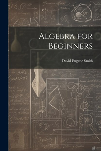 Algebra for Beginners, David Eugene Smith - Paperback - 9781021702661