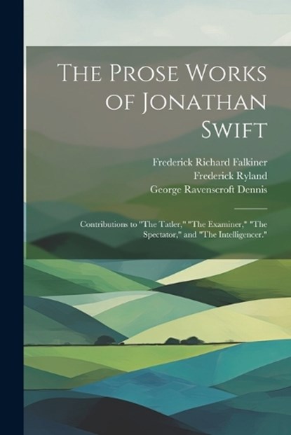 The Prose Works of Jonathan Swift, George Ravenscroft Dennis ; Jonathan Swift ; William Edward Hartpole Lecky - Paperback - 9781021731449