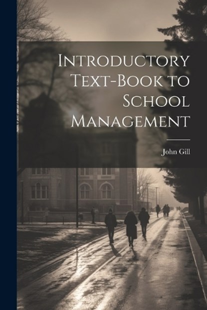 Introductory Text-Book to School Management, John Gill - Paperback - 9781021742681