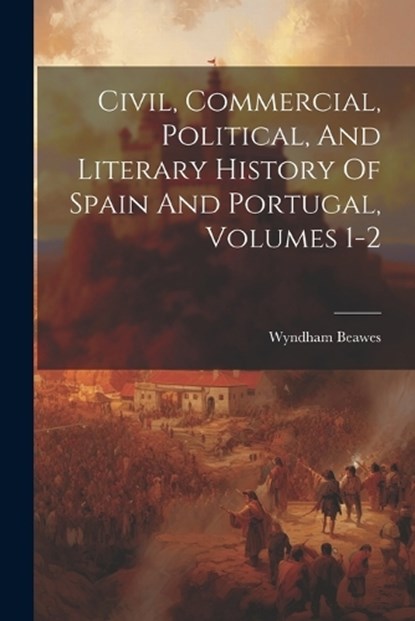 Civil, Commercial, Political, And Literary History Of Spain And Portugal, Volumes 1-2, Wyndham Beawes - Paperback - 9781021767202