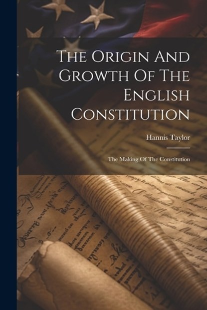 The Origin And Growth Of The English Constitution, Hannis Taylor - Paperback - 9781021860194