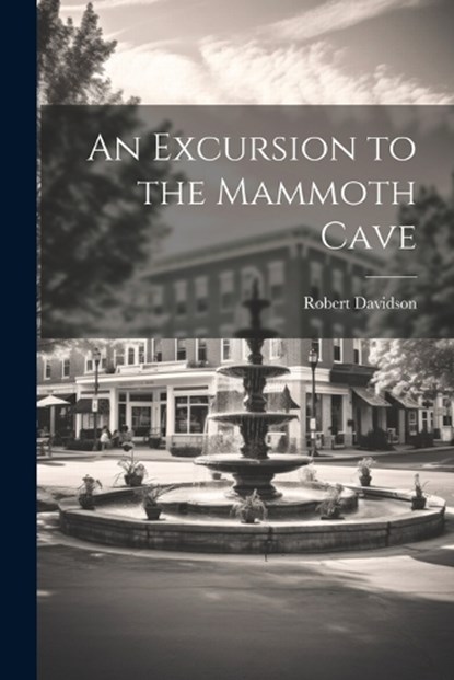 An Excursion to the Mammoth Cave, Robert Davidson - Paperback - 9781021920058