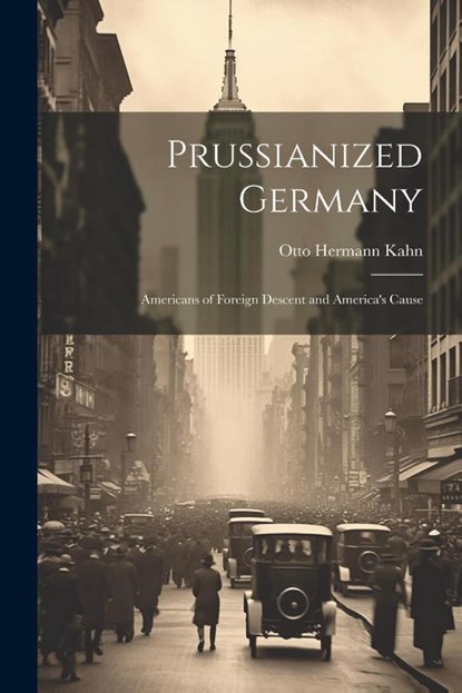 Prussianized Germany, Otto Hermann Kahn - Paperback - 9781021939609