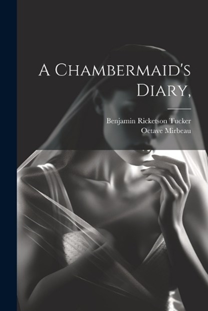 A Chambermaid's Diary,, Octave Mirbeau ; Benjamin Ricketson Tucker - Paperback - 9781021948939