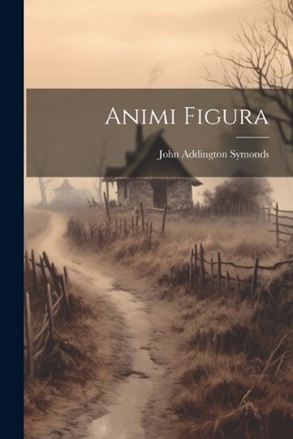 Animi Figura, John Addington Symonds - Paperback - 9781021968159