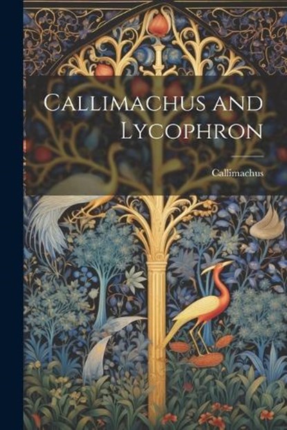 Callimachus and Lycophron, Callimachus - Paperback - 9781022008588
