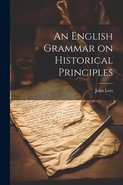 An English Grammar on Historical Principles, John Lees - Paperback - 9781022052291