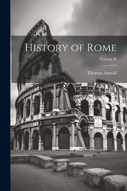 History of Rome; Volume II, Thomas Arnold - Paperback - 9781022083646
