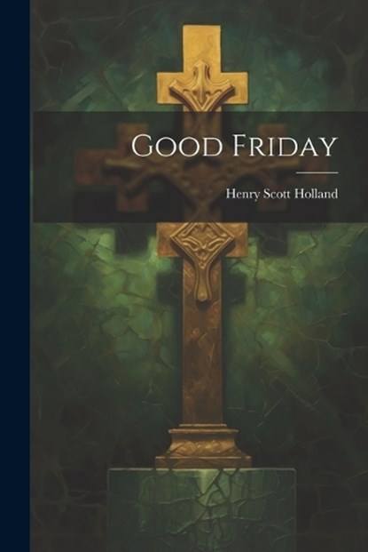 Good Friday, Henry Scott Holland - Paperback - 9781022091320
