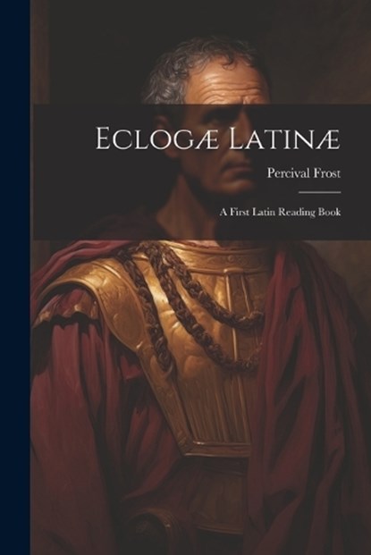 Eclogæ Latinæ, Percival Frost - Paperback - 9781022102033