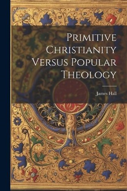Primitive Christianity Versus Popular Theology, James Hall - Paperback - 9781022104785