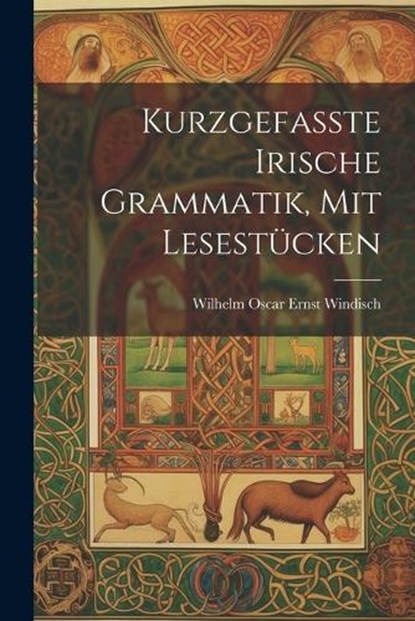 Kurzgefasste Irische Grammatik, mit Lesestücken, Wilhelm Oscar Ernst Windisch - Paperback - 9781022127050