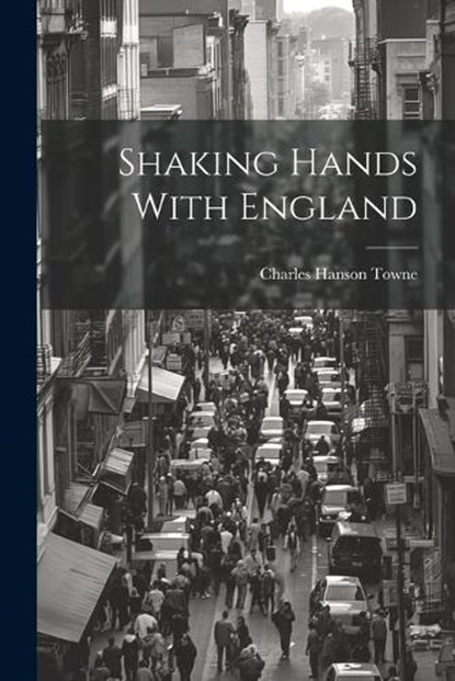 Shaking Hands With England, Charles Hanson Towne - Paperback - 9781022165854