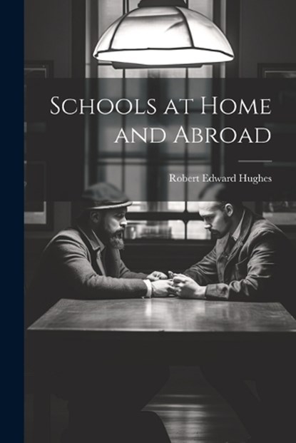 Schools at Home and Abroad, Robert Edward Hughes - Paperback - 9781022202597