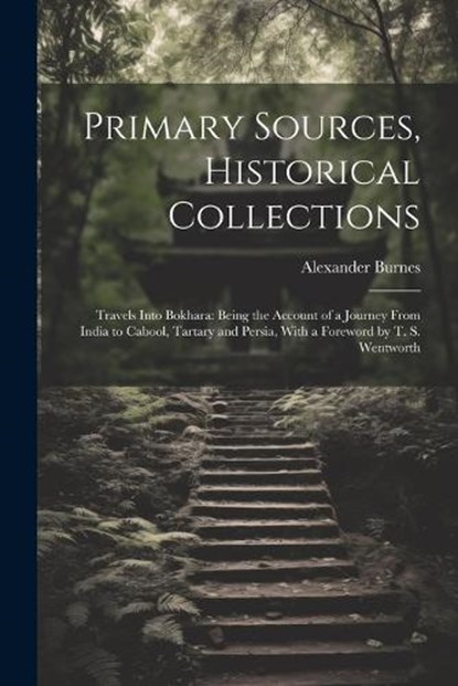 Primary Sources, Historical Collections, Alexander Burnes - Paperback - 9781022250574