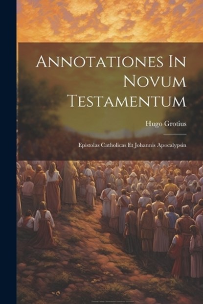 Annotationes In Novum Testamentum, Hugo Grotius - Paperback - 9781022267978