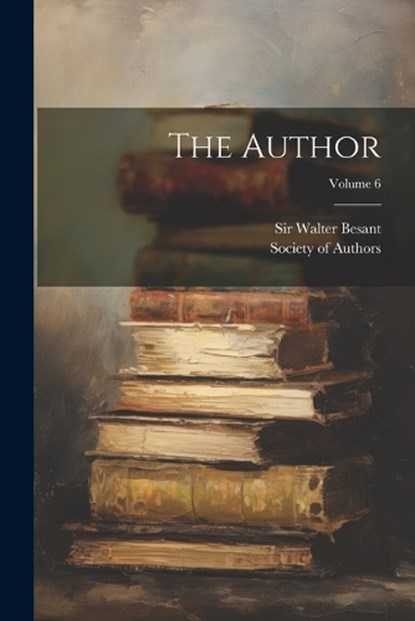 The Author; Volume 6, Walter Besant - Paperback - 9781022330153